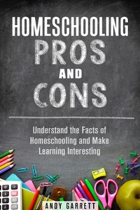 Bild: Homeschooling Pros and Cons: Understand the Facts of Homeschooling and Make Learning Interesting (Curriculum & Teaching) - Curriculum & Teaching
