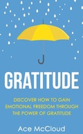 Cover: Gratitude: Discover How To Gain Emotional Freedom Through The Power Of Gratitude - Pro Mastery Publishing