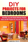 Cover: DIY Projects for Bedrooms: Beautiful, Fun and Simple Bedroom Design Ideas and DIY Projects for You and Your Family (DIY Household Hacks and Decor) - DIY Household Hacks and Decor