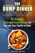 Cover: The Dump Dinner Cookbook: 30 Healthy, Quick and Simple Recipes for You and Your Family to Enjoy - Dump Dinner