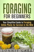 Cover: Foraging for Beginners: Your Simplified Guide to Foraging Edible Plants for Survival in the Wild (Self-Sufficient Living) - Self-Sufficient Living