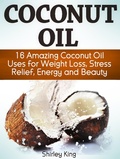 Cover: Coconut Oil: 16 Amazing Coconut Oil Uses For Weight Loss, Stress Relief, Energy and Beauty - Amazing Publisher