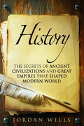 Cover: History: The Secrets of Ancient Civilizations and Great Empires that Shaped Modern World (World History & Ancient Civilizations) - World History & Ancient Civilizations