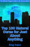 Cover: Top 100 Natural Cures for Just about Anything! (The Ultimate Preppers' Guide to the Galaxy, #2) - King Cajun Publishing