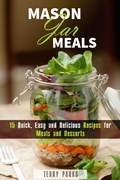 Cover: Mason Jar Meals: 15 Quick, Easy and Delicious Recipes for Meals and Desserts (On-the-Go & For Busy People) - On-the-Go & For Busy People
