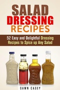 Cover: Salad Dressing Recipes: 52 Easy and Delightful Dressing Recipes to Spice up Any Salad (Vegetarian & Weight Loss) - Vegetarian & Weight Loss