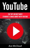 Cover: YouTube: The Top 100 Best Ways To Market & Make Money With YouTube - Pro Mastery Publishing