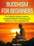 Cover: Buddhism for Beginners: The Ultimate Guide on How to Integrate Buddhist Teachings and Practice in Your Everyday Life - Amazing Publisher