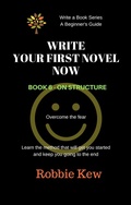 Cover: Write Your First Novel Now.   Book 6 - On Structure (Write A Book Series. A Beginner's Guide, #6) - Write A Book Series. A Beginner's Guide