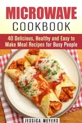 Cover: Microwave Cookbook: 40 Delicious, Healthy and Easy to Make Meal Recipes for Busy People (Quick & Easy) - Quick & Easy
