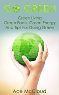 Cover: Go Green: Green Living: Green Facts, Green Energy And Tips For Going Green - Pro Mastery Publishing