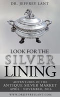Cover: Look for the Silver Lining : Adventures in the Antique Silver Market...April - November, 2016 - Jeffrey Lant