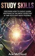 Cover: Study Skills: Discover How To Easily Learn Anything In The Most Effective & Time Efficient Ways Possible - Ace McCloud