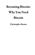 Cover: Becoming Bitcoin: Why You Need Bitcoin - Christopher Barnes