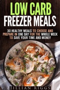 Cover: Low Carb Freezer Meals: 30 Healthy Meals to Choose and Prepare in One Day for the Whole Week to Save Your Time and Money (Microwave Cookbook & Quick and Easy Meals) - Microwave Cookbook & Quick and Easy Meals