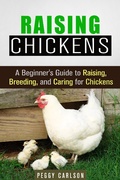 Cover: Raising Chickens: A Beginner's Guide to Raising, Breeding, and Caring for Chickens (Self-Sufficient Living) - Self-Sufficient Living