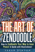 Cover: The Art of ZenDoodle: How to ZenDoodle Your Way to Inner Peace! A Guide with Illustrations! (Tangle Patterns & Meditation) - Tangle Patterns & Meditation
