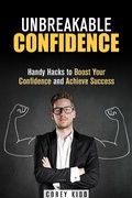 Cover: Unbreakable Confidence: Handy Hacks to Boost Your Confidence and Achieve Success (Effective Habits) - Effective Habits