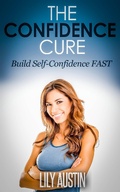 Cover: The Confidence Cure - The Code of Building Self-Confidence FAST (confidence code, self confidence, build confidence, confidence for men, confidence for women, #1) - confidence code, self confidence, build confidence, confidence for men, confidence for women