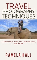 Cover: Travel Photography Techniques: Landscape, Nature, Still And Wild Life, And More! - Pamela Hall