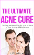 Cover: The Ultimate Acne Cure - The Best and Most Effective How to Guide to Treat Acne and Rid it Forever (acne no more, acne treatment, acne scar, acne cure, ... clear skin, sunshine hormone, skincare,) - acne no more, acne treatment, acne scar, acne cure, ... clear skin, sunshine hormone, skincare