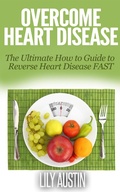 Cover: Overcome Heart Disease - The Ultimate How To Guide To Reverse Heart Disease Fast - L.W. Wilson