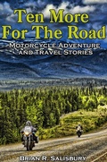 Cover: Ten More for the Road -- Motorcycle Adventure and Travel Stories (Ten For The Road, #3) - Ten For The Road