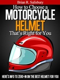 Cover: How to Choose a Motorcycle Helmet That's Right For You (Motorcycles, Motorcycling and Motorcycle Gear, #3) - Motorcycles, Motorcycling and Motorcycle Gear