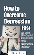 Cover: How to Overcome Depression Fast - The Most Effective Self-Help Book to Cure Depression Naturally - L.W. Wilson