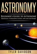 Cover: Astronomy: Beginner's Guide to Astronomy: Resources, Stargazing Guides, Apps and Software! (Beginner's Guide to Astronomy, #2) - Beginner's Guide to Astronomy