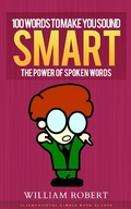 Cover: 100 Words To Make You Sound Smart: The Power of Spoken Words - William Robert