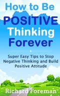 Cover: How to be Positive Thinking Forever:  Super Easy Tips to Stop Negative Thinking and Build Positive Attitude - justhappyforever.com