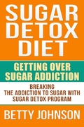 Cover: Sugar Detox Diet: Getting Over Sugar Addiction - Betty Johnson