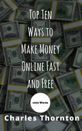 Cover: Top Ten Ways to Make Money Online Fast and Free 1000 Words - 1000 Words