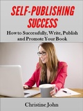 Cover: Self-Publishing Success: How to Successfully, Write, Publish and Promote Your Book - CE John Media