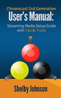 Cover: Chromecast 2nd Generation User's Manual Streaming Media Setup Guide with Tips & Tricks - RAM Internet Media