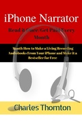 Cover: iPhone Narrator Read it Once/Get Paid Every Month How to Make a Living Recording Audiobooks From Your iPhone and Make it a Bestseller for Free - Charles Thornton