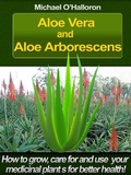 Cover: Aloe Vera and Aloe Arborescens: How to Grow, Care for and Use your Medicinal Plants for Better Health! (Organic Gardening's, #4) - Organic Gardening's