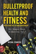 Cover: Bulletproof Health and Fitness: Your Secret Key to High Achievement (Six Simple Steps to Success, #3) - Six Simple Steps to Success