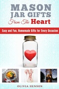 Cover: Mason Jar Gifts from the Heart: Easy and Fun, Homemade Gifts for Every Occasion (DIY Gifts) - DIY Gifts
