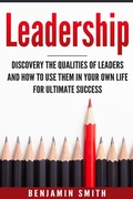 Cover: Leadership: Discover the Qualities of Leaders and How to Use Them in Your Own Life for Ultimate Success - Benjamin smith