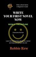 Cover: Write Your First Novel Now.   Book 3 - The Outline (Write A Book Series. A Beginner's Guide, #3) - Write A Book Series. A Beginner's Guide