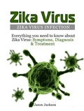 Cover: Zika Virus: Zika Virus Infection: Everything you need to know about Zika Virus: Symptoms, Diagnosis & Treatment - Amazing Publisher