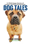 Cover: Dog Tales Vol 4: 12 TRUE Dog Stories of Loyalty, Heroism and Devotion - DOG TALES