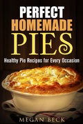 Cover: Perfect Homemade Pies: Healthy Pie Recipes for Every Occasion (Healthy Pies) - Healthy Pies