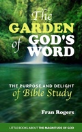 Cover: The Garden of God's Word ~ The Purpose and Delight of Bible Study (Little Books About the Magnitude of God, #2) - Little Books About the Magnitude of God