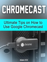 Enlarge image Cover: Chromecast: Ultimate Tips on How to Use Google Chromecast - Amazing Publisher