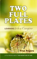 Cover: Two Full Plates ~ Learning to be a Caregiver (Little Books About the Magnitude of GOD, #1) - Little Books About the Magnitude of God