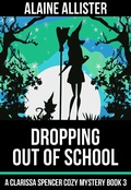 Cover: Dropping Out of School (A Clarissa Spencer Cozy Mystery, #3) - A Clarissa Spencer Cozy Mystery