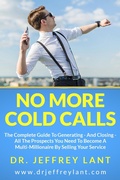 Cover: No More Cold Calls: The Complete Guide To Generating - And Closing - All The Prospects You Need To Become A Multi-Millionaire By Selling Your Service - Jeffrey Lant